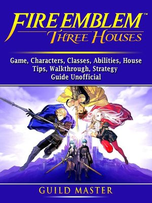 cover image of Fire Emblem Three Houses Game, Characters, Seals, Abilities, Classes, Skills, Tips, Strategy, Download, Guide Unofficial